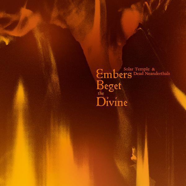 Solar Temple & Dead Neanderthals - Embers Beget the Divine